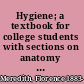Hygiene; a textbook for college students with sections on anatomy and physiology, pathological conditions, and mental hygiene,