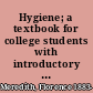 Hygiene; a textbook for college students with introductory sections on anatomy and physiology, and pathological conditions,