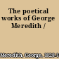 The poetical works of George Meredith /