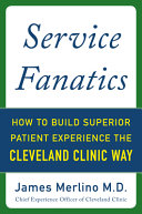 Service Fanatics : How to Build Superior Patient Experience the Cleveland Clinic Way