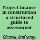 Project finance in construction a structured guide to assessment /