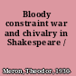 Bloody constraint war and chivalry in Shakespeare /