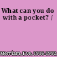 What can you do with a pocket? /