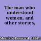 The man who understood women, and other stories,