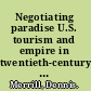 Negotiating paradise U.S. tourism and empire in twentieth-century Latin America /