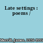 Late settings : poems /