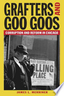 Grafters and Goo Goos corruption and reform in Chicago, 1833-2003 /