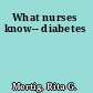 What nurses know-- diabetes