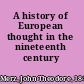 A history of European thought in the nineteenth century /