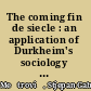 The coming fin de siecle : an application of Durkheim's sociology to modernity and postmodernism /