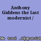 Anthony Giddens the last modernist /