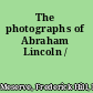 The photographs of Abraham Lincoln /