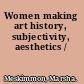 Women making art history, subjectivity, aesthetics /