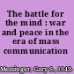 The battle for the mind : war and peace in the era of mass communication /
