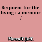 Requiem for the living : a memoir /