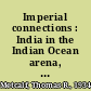 Imperial connections : India in the Indian Ocean arena, 1860-1920 /