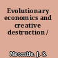 Evolutionary economics and creative destruction /