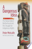 A dangerous idea : the Alaska Native Brotherhood and the struggle for indigenous rights /