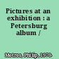 Pictures at an exhibition : a Petersburg album /