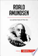 Roald Amundsen : la carrera hacia el Polo Sur /