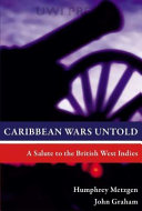 Caribbean wars untold : a salute to the British West Indies /