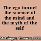 The ego tunnel the science of the mind and the myth of the self /