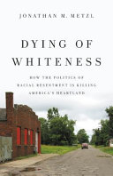 Dying of whiteness : how the politics of racial resentment is killing America's heartland /