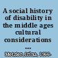 A social history of disability in the middle ages cultural considerations of physical impairment /