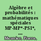 Algèbre et probabilités : mathématiques spéciales MP-MP*-PSI*, CAPES-Agrégation /