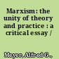 Marxism: the unity of theory and practice : a critical essay /