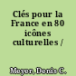 Clés pour la France en 80 icônes culturelles /