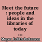 Meet the future : people and ideas in the libraries of today and tomorrow /