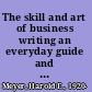 The skill and art of business writing an everyday guide and reference /