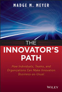 The innovator's path how individuals, teams, and organizations can make innovation business-as-usual /