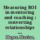 Measuring ROI in mentoring and coaching : converting relationships to bottom-line impact /