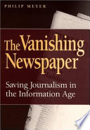 The vanishing newspaper saving journalism in the information age /