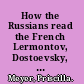 How the Russians read the French Lermontov, Dostoevsky, Tolstoy /