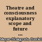Theatre and consciousness explanatory scope and future potential /