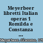 Meyerbeer libretti Italian operas 1 Romilda e Constanza ; Semiramide /