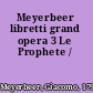 Meyerbeer libretti grand opera 3 Le Prophete /