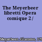 The Meyerbeer libretti Opera comique 2 /