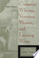 Common whores, vertuous women, and loveing wives free will Christian women in colonial Maryland /