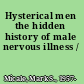 Hysterical men the hidden history of male nervous illness /