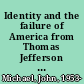 Identity and the failure of America from Thomas Jefferson to the War on Terror /