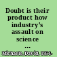 Doubt is their product how industry's assault on science threatens your health /