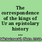 The correspondence of the kings of Ur an epistolary history of an ancient Mesopotamian kingdom /