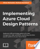 Implementing azure cloud design patterns : implement efficient design patterns for data management, high availability, monitoring and other popular patterns on your Azure Cloud /