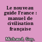Le nouveau guide France : manuel de civilisation française /