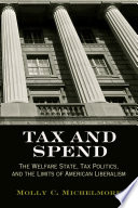 Tax and spend the welfare state, tax politics, and the limits of American liberalism /