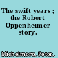 The swift years ; the Robert Oppenheimer story.
